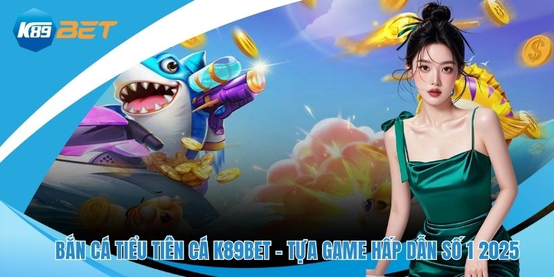 Bắn cá tiểu tiên cá K89BET